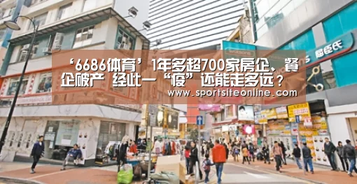 ‘6686体育’1年多超700家房企、餐企破产 经此一“疫”还能走多远？